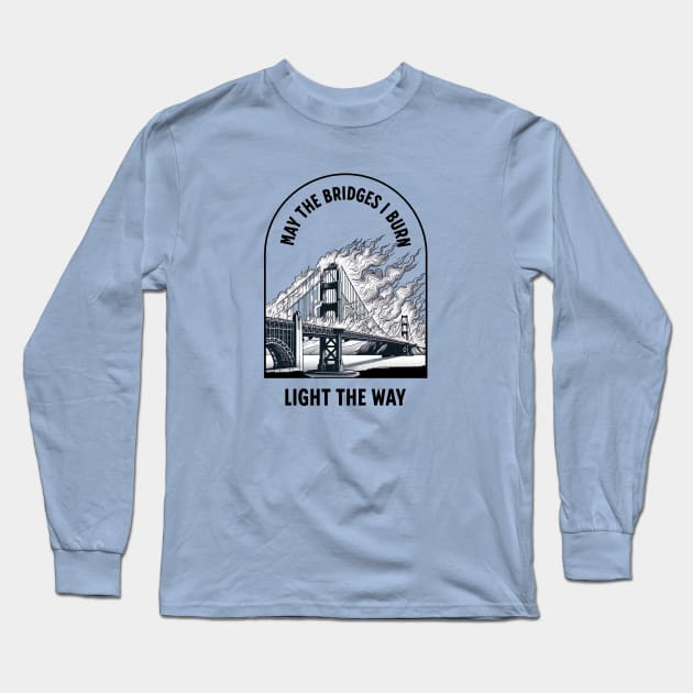 May the bridges I burn light the way Long Sleeve T-Shirt by BodinStreet